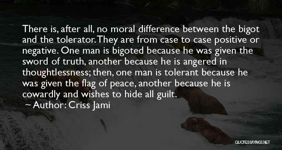 Criss Jami Quotes: There Is, After All, No Moral Difference Between The Bigot And The Tolerator. They Are From Case To Case Positive