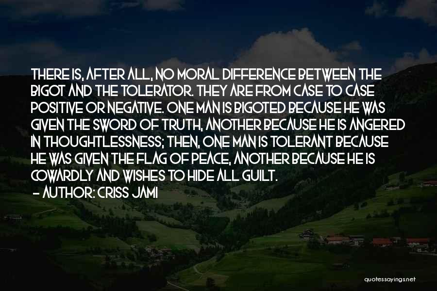 Criss Jami Quotes: There Is, After All, No Moral Difference Between The Bigot And The Tolerator. They Are From Case To Case Positive