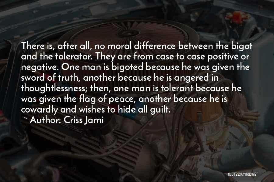 Criss Jami Quotes: There Is, After All, No Moral Difference Between The Bigot And The Tolerator. They Are From Case To Case Positive