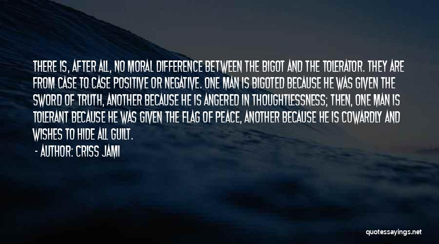 Criss Jami Quotes: There Is, After All, No Moral Difference Between The Bigot And The Tolerator. They Are From Case To Case Positive