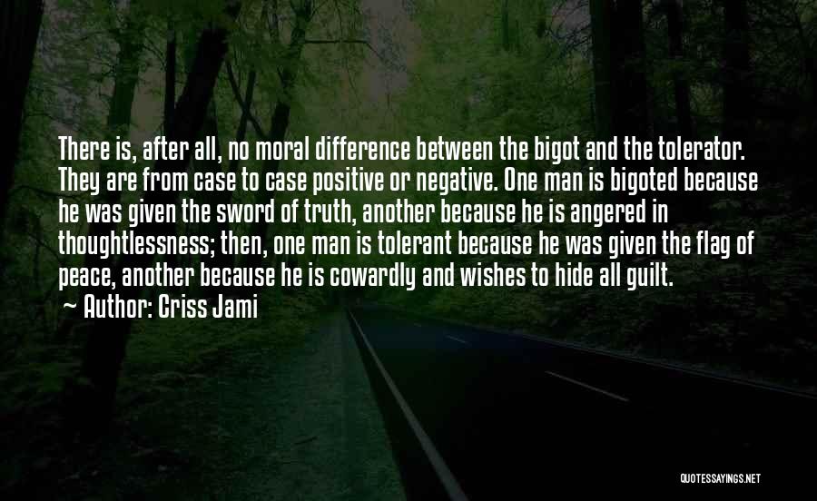 Criss Jami Quotes: There Is, After All, No Moral Difference Between The Bigot And The Tolerator. They Are From Case To Case Positive