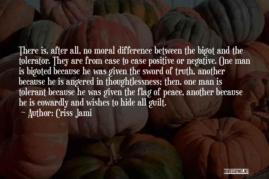 Criss Jami Quotes: There Is, After All, No Moral Difference Between The Bigot And The Tolerator. They Are From Case To Case Positive