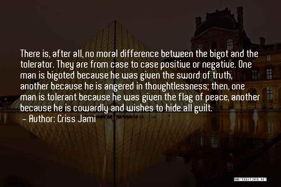 Criss Jami Quotes: There Is, After All, No Moral Difference Between The Bigot And The Tolerator. They Are From Case To Case Positive