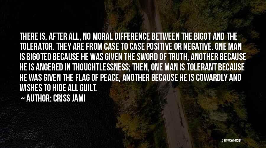 Criss Jami Quotes: There Is, After All, No Moral Difference Between The Bigot And The Tolerator. They Are From Case To Case Positive