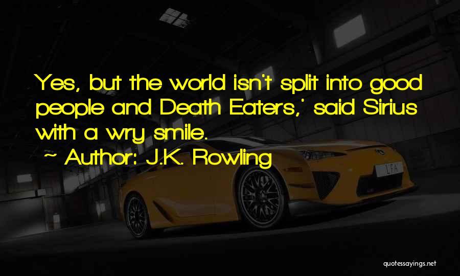 J.K. Rowling Quotes: Yes, But The World Isn't Split Into Good People And Death Eaters,' Said Sirius With A Wry Smile.