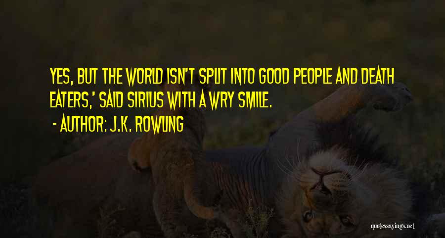 J.K. Rowling Quotes: Yes, But The World Isn't Split Into Good People And Death Eaters,' Said Sirius With A Wry Smile.
