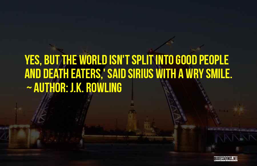 J.K. Rowling Quotes: Yes, But The World Isn't Split Into Good People And Death Eaters,' Said Sirius With A Wry Smile.