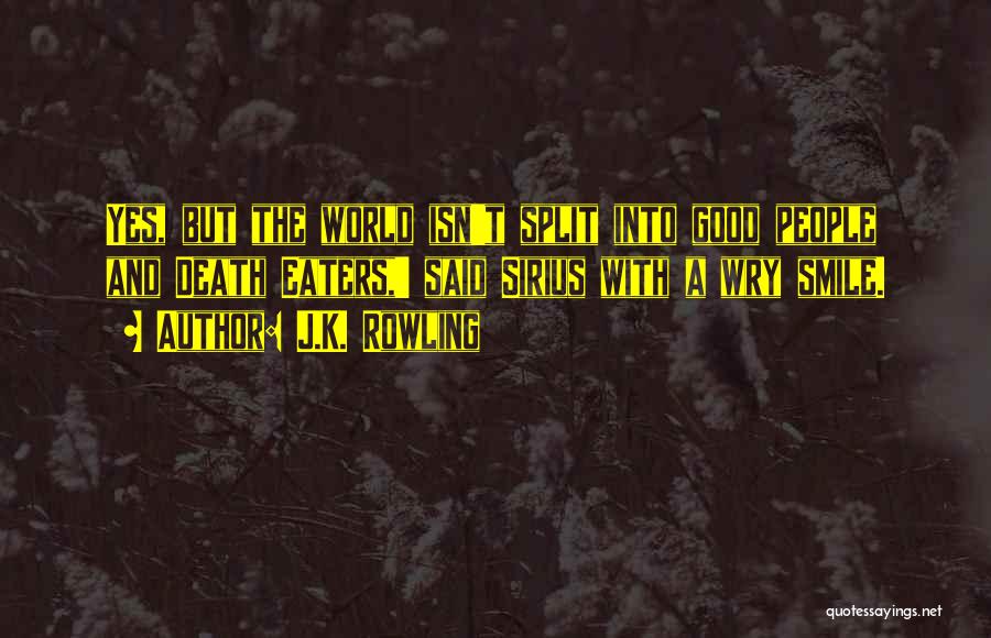 J.K. Rowling Quotes: Yes, But The World Isn't Split Into Good People And Death Eaters,' Said Sirius With A Wry Smile.