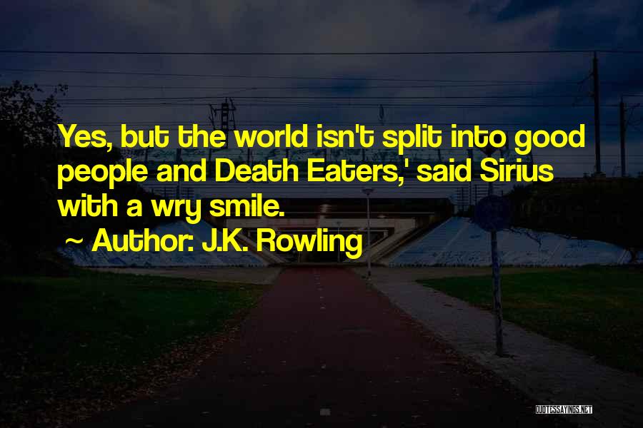 J.K. Rowling Quotes: Yes, But The World Isn't Split Into Good People And Death Eaters,' Said Sirius With A Wry Smile.