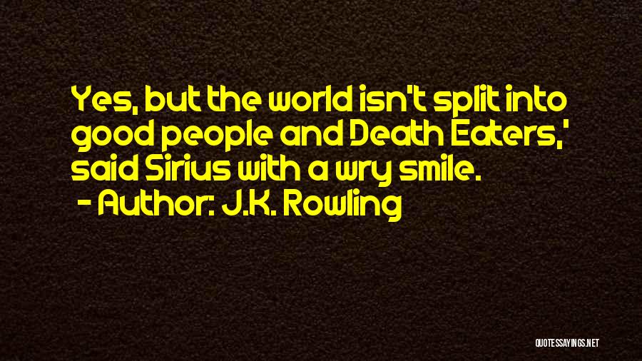 J.K. Rowling Quotes: Yes, But The World Isn't Split Into Good People And Death Eaters,' Said Sirius With A Wry Smile.