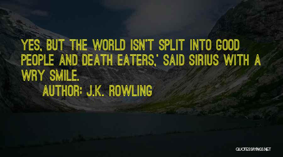 J.K. Rowling Quotes: Yes, But The World Isn't Split Into Good People And Death Eaters,' Said Sirius With A Wry Smile.