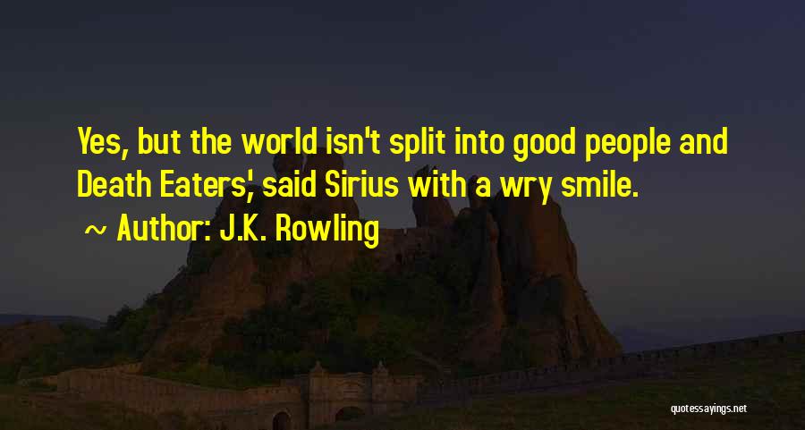 J.K. Rowling Quotes: Yes, But The World Isn't Split Into Good People And Death Eaters,' Said Sirius With A Wry Smile.