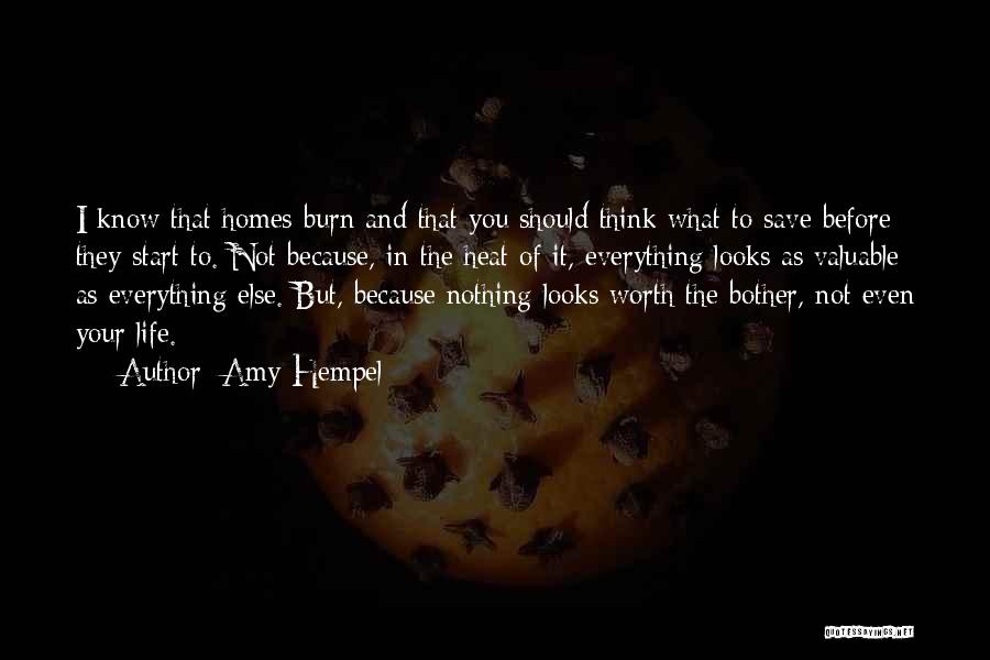 Amy Hempel Quotes: I Know That Homes Burn And That You Should Think What To Save Before They Start To. Not Because, In
