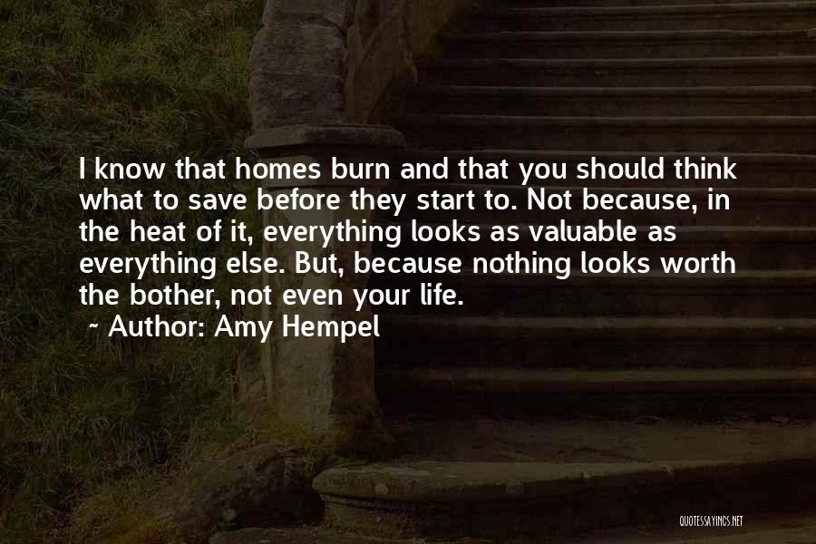Amy Hempel Quotes: I Know That Homes Burn And That You Should Think What To Save Before They Start To. Not Because, In