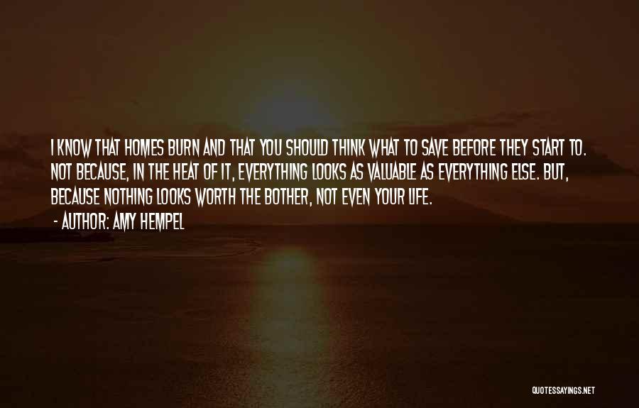 Amy Hempel Quotes: I Know That Homes Burn And That You Should Think What To Save Before They Start To. Not Because, In