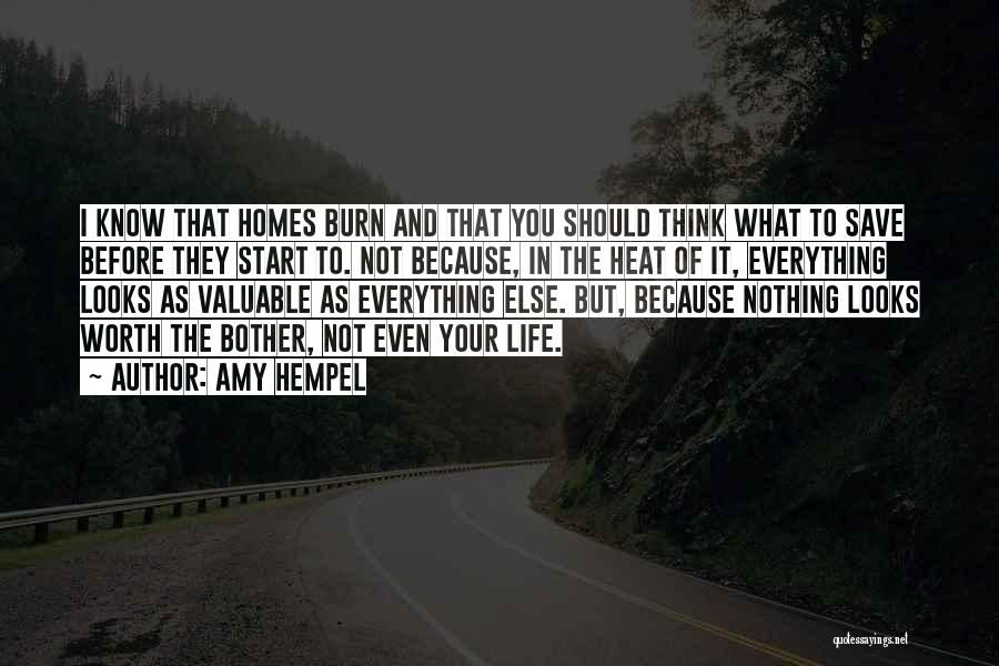 Amy Hempel Quotes: I Know That Homes Burn And That You Should Think What To Save Before They Start To. Not Because, In