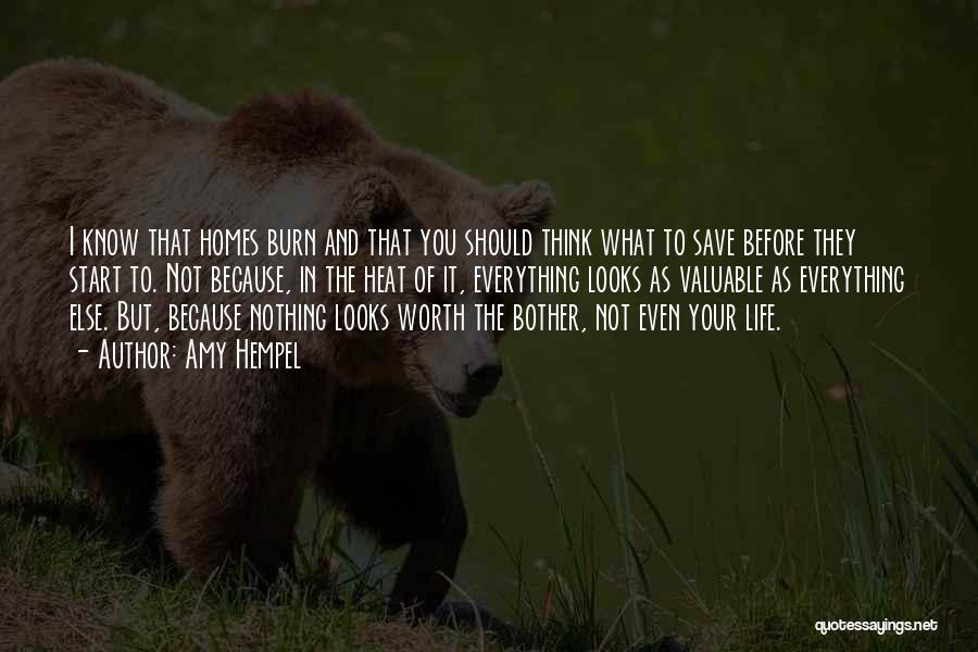 Amy Hempel Quotes: I Know That Homes Burn And That You Should Think What To Save Before They Start To. Not Because, In