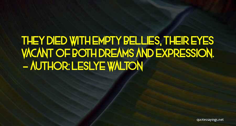 Leslye Walton Quotes: They Died With Empty Bellies, Their Eyes Vacant Of Both Dreams And Expression.