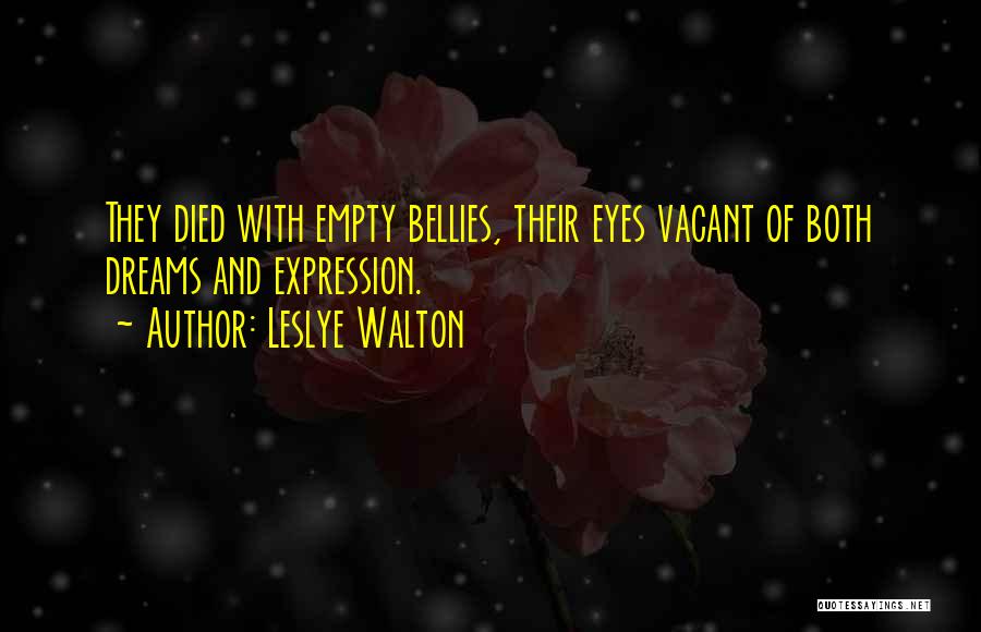 Leslye Walton Quotes: They Died With Empty Bellies, Their Eyes Vacant Of Both Dreams And Expression.