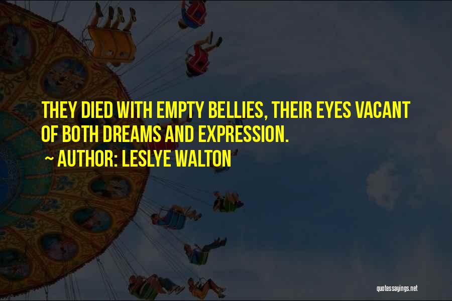 Leslye Walton Quotes: They Died With Empty Bellies, Their Eyes Vacant Of Both Dreams And Expression.