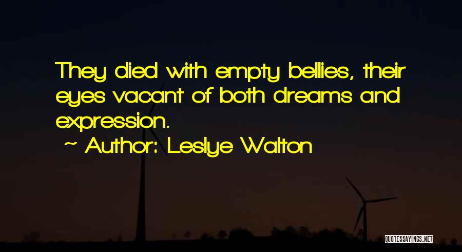 Leslye Walton Quotes: They Died With Empty Bellies, Their Eyes Vacant Of Both Dreams And Expression.