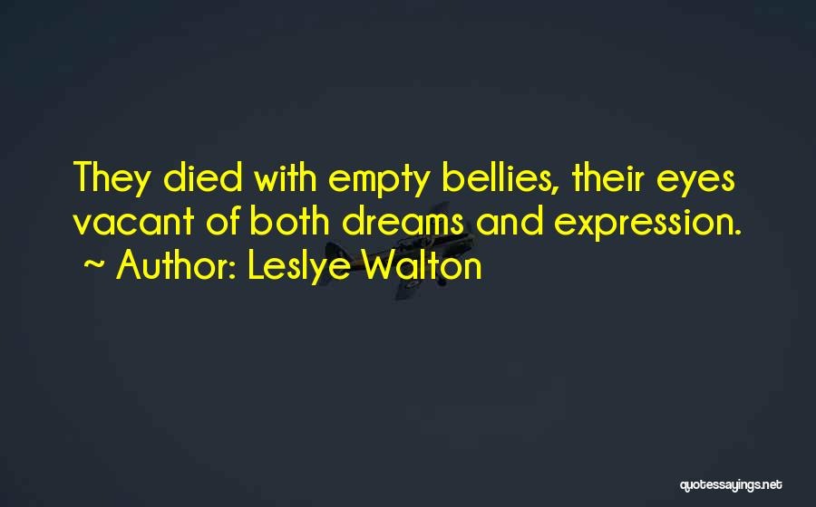 Leslye Walton Quotes: They Died With Empty Bellies, Their Eyes Vacant Of Both Dreams And Expression.