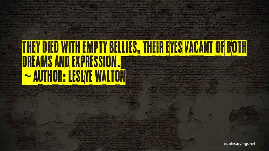 Leslye Walton Quotes: They Died With Empty Bellies, Their Eyes Vacant Of Both Dreams And Expression.