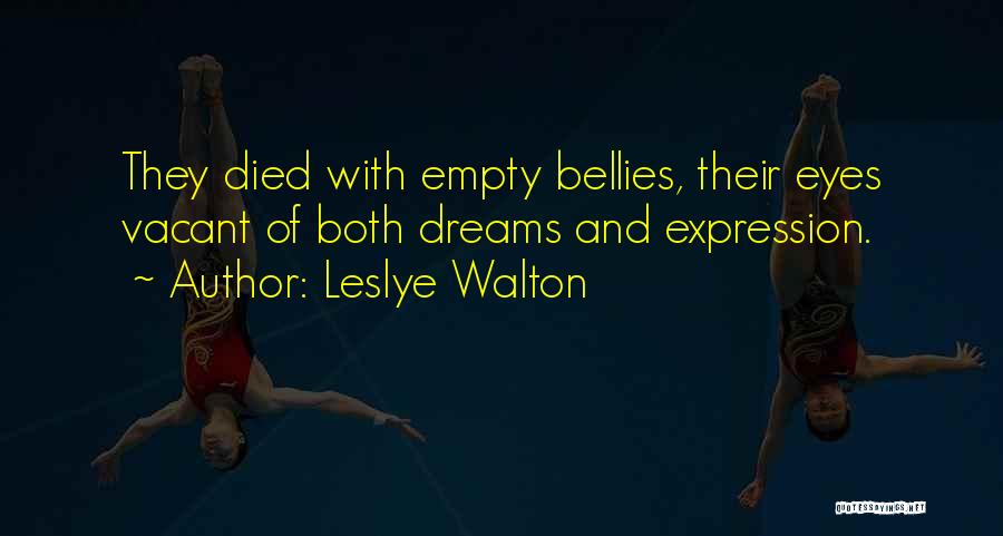 Leslye Walton Quotes: They Died With Empty Bellies, Their Eyes Vacant Of Both Dreams And Expression.