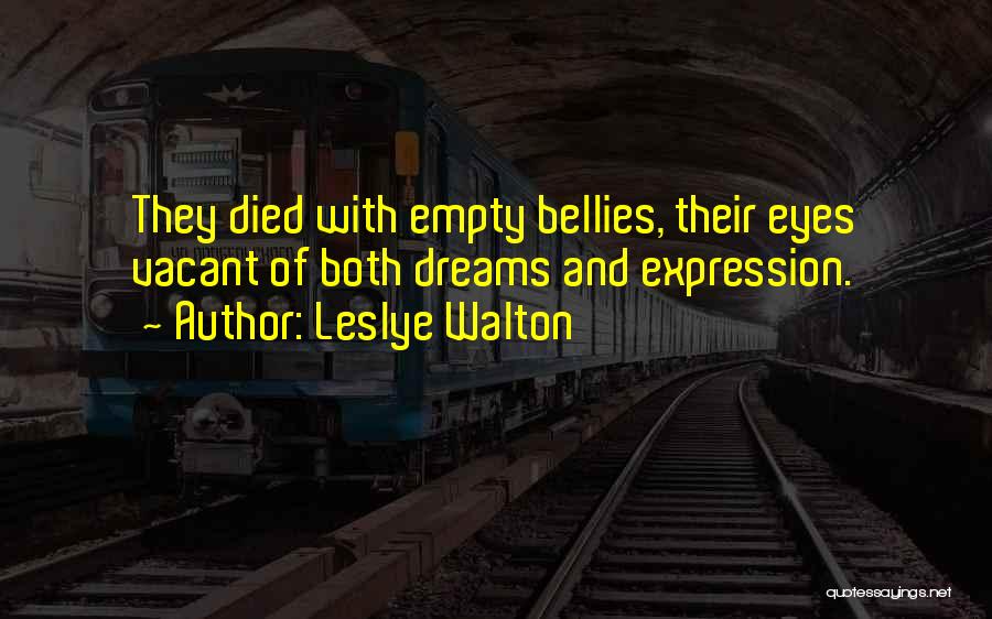 Leslye Walton Quotes: They Died With Empty Bellies, Their Eyes Vacant Of Both Dreams And Expression.