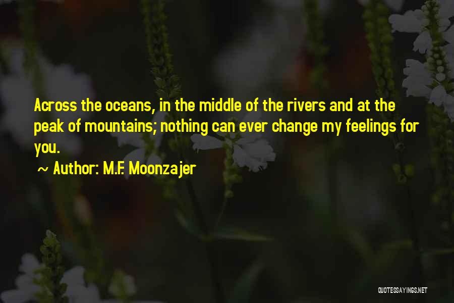 M.F. Moonzajer Quotes: Across The Oceans, In The Middle Of The Rivers And At The Peak Of Mountains; Nothing Can Ever Change My