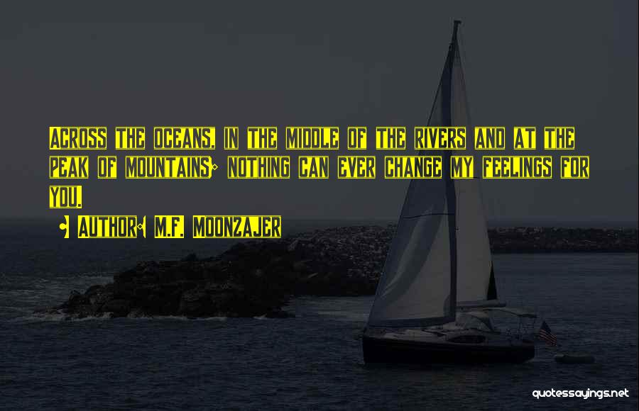 M.F. Moonzajer Quotes: Across The Oceans, In The Middle Of The Rivers And At The Peak Of Mountains; Nothing Can Ever Change My