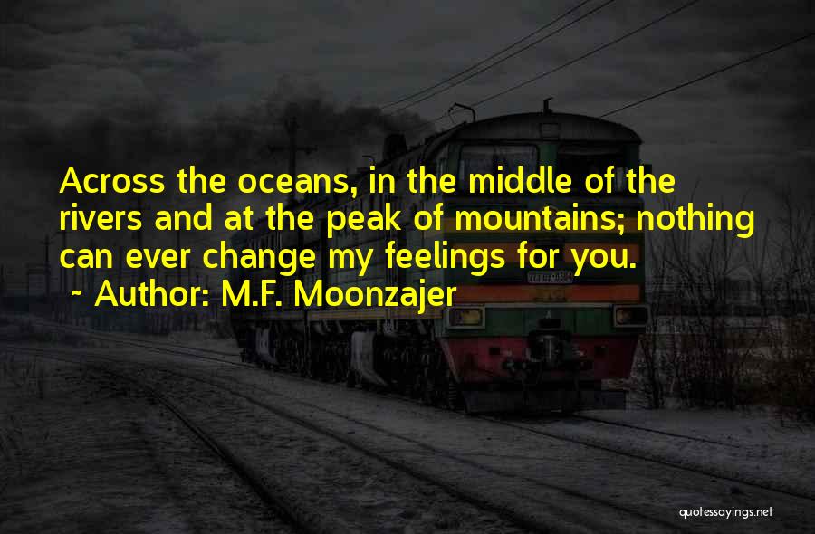 M.F. Moonzajer Quotes: Across The Oceans, In The Middle Of The Rivers And At The Peak Of Mountains; Nothing Can Ever Change My