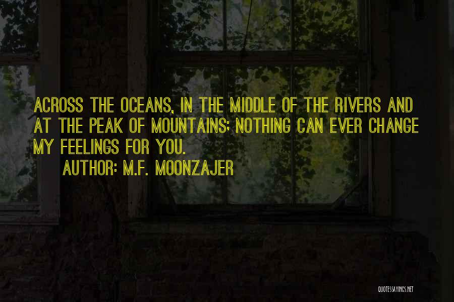 M.F. Moonzajer Quotes: Across The Oceans, In The Middle Of The Rivers And At The Peak Of Mountains; Nothing Can Ever Change My