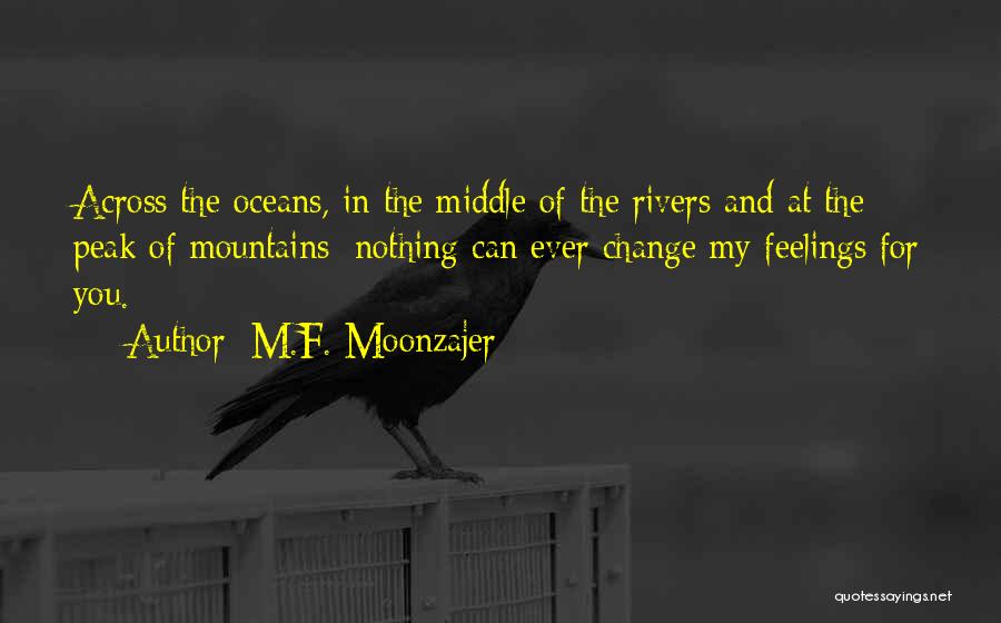 M.F. Moonzajer Quotes: Across The Oceans, In The Middle Of The Rivers And At The Peak Of Mountains; Nothing Can Ever Change My