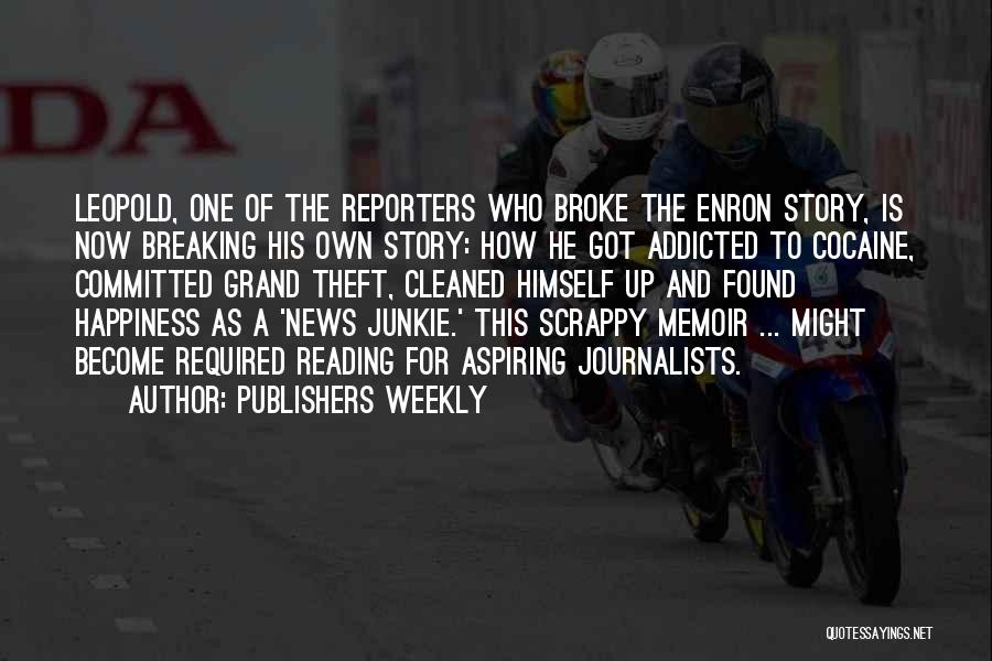 Publishers Weekly Quotes: Leopold, One Of The Reporters Who Broke The Enron Story, Is Now Breaking His Own Story: How He Got Addicted