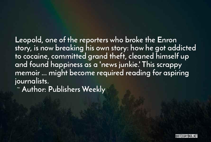 Publishers Weekly Quotes: Leopold, One Of The Reporters Who Broke The Enron Story, Is Now Breaking His Own Story: How He Got Addicted