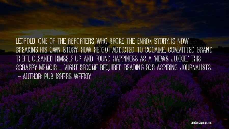 Publishers Weekly Quotes: Leopold, One Of The Reporters Who Broke The Enron Story, Is Now Breaking His Own Story: How He Got Addicted