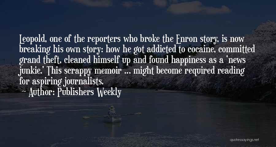 Publishers Weekly Quotes: Leopold, One Of The Reporters Who Broke The Enron Story, Is Now Breaking His Own Story: How He Got Addicted