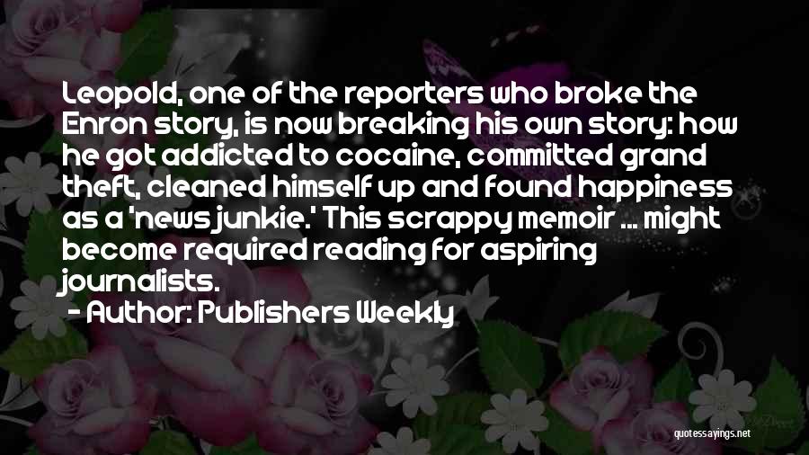 Publishers Weekly Quotes: Leopold, One Of The Reporters Who Broke The Enron Story, Is Now Breaking His Own Story: How He Got Addicted