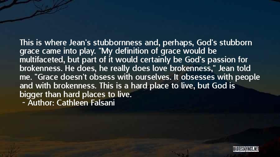 Cathleen Falsani Quotes: This Is Where Jean's Stubbornness And, Perhaps, God's Stubborn Grace Came Into Play. My Definition Of Grace Would Be Multifaceted,