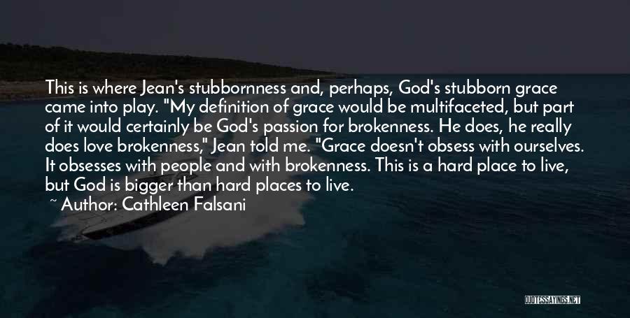 Cathleen Falsani Quotes: This Is Where Jean's Stubbornness And, Perhaps, God's Stubborn Grace Came Into Play. My Definition Of Grace Would Be Multifaceted,