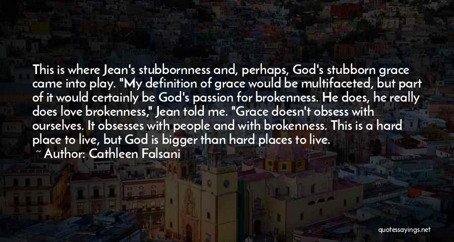 Cathleen Falsani Quotes: This Is Where Jean's Stubbornness And, Perhaps, God's Stubborn Grace Came Into Play. My Definition Of Grace Would Be Multifaceted,