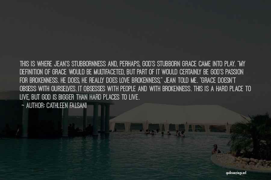 Cathleen Falsani Quotes: This Is Where Jean's Stubbornness And, Perhaps, God's Stubborn Grace Came Into Play. My Definition Of Grace Would Be Multifaceted,