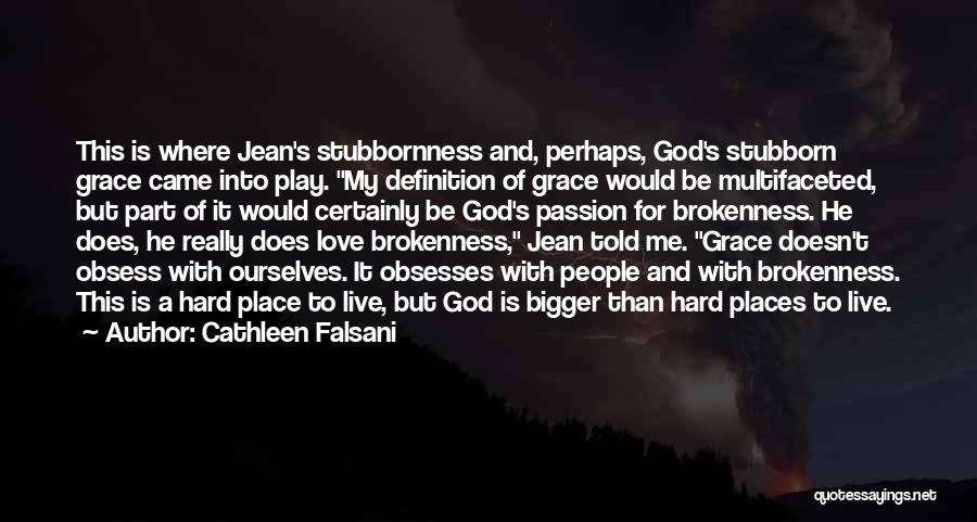 Cathleen Falsani Quotes: This Is Where Jean's Stubbornness And, Perhaps, God's Stubborn Grace Came Into Play. My Definition Of Grace Would Be Multifaceted,