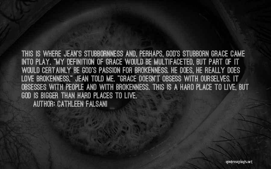 Cathleen Falsani Quotes: This Is Where Jean's Stubbornness And, Perhaps, God's Stubborn Grace Came Into Play. My Definition Of Grace Would Be Multifaceted,