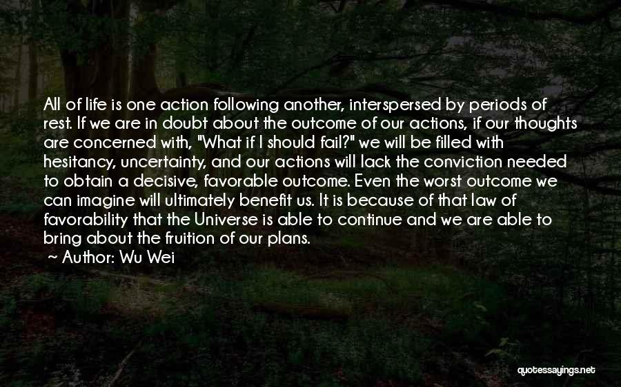 Wu Wei Quotes: All Of Life Is One Action Following Another, Interspersed By Periods Of Rest. If We Are In Doubt About The