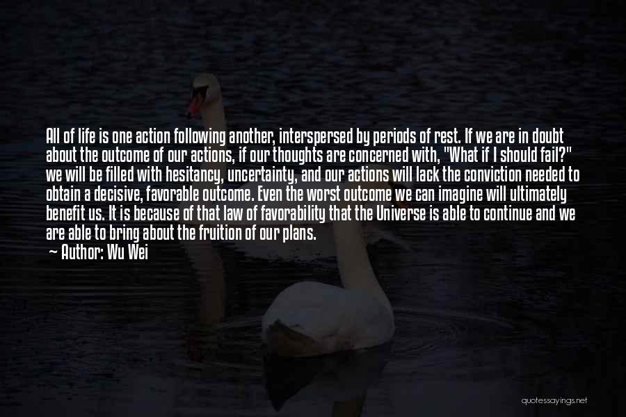 Wu Wei Quotes: All Of Life Is One Action Following Another, Interspersed By Periods Of Rest. If We Are In Doubt About The