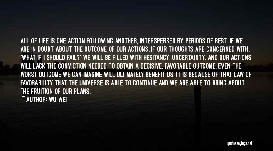 Wu Wei Quotes: All Of Life Is One Action Following Another, Interspersed By Periods Of Rest. If We Are In Doubt About The