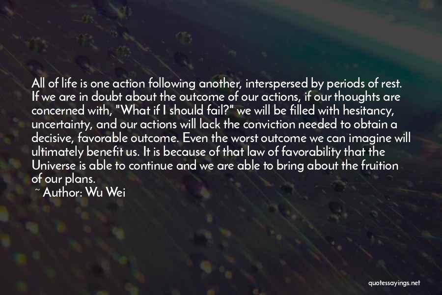 Wu Wei Quotes: All Of Life Is One Action Following Another, Interspersed By Periods Of Rest. If We Are In Doubt About The