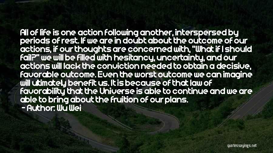 Wu Wei Quotes: All Of Life Is One Action Following Another, Interspersed By Periods Of Rest. If We Are In Doubt About The